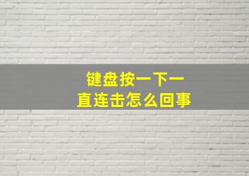 键盘按一下一直连击怎么回事