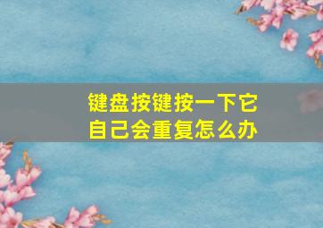 键盘按键按一下它自己会重复怎么办