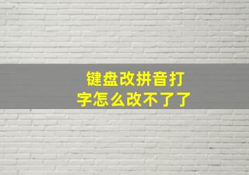 键盘改拼音打字怎么改不了了