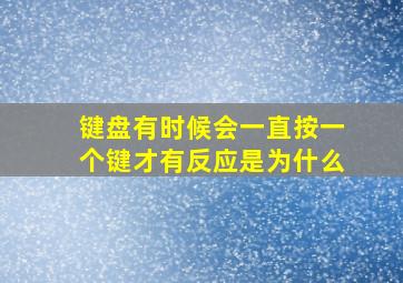 键盘有时候会一直按一个键才有反应是为什么