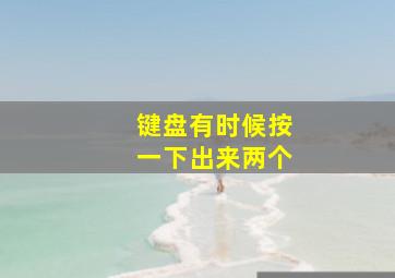 键盘有时候按一下出来两个