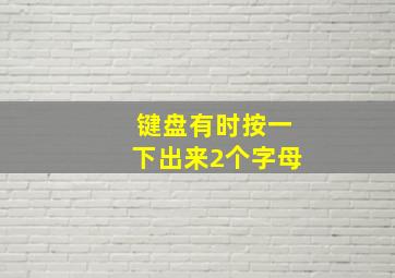 键盘有时按一下出来2个字母