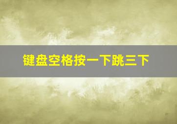 键盘空格按一下跳三下