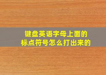 键盘英语字母上面的标点符号怎么打出来的