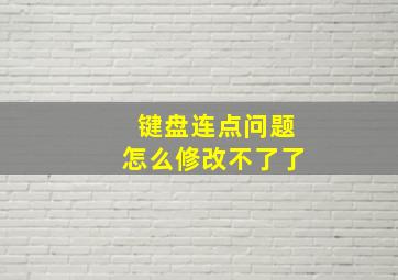 键盘连点问题怎么修改不了了