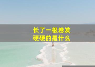 长了一根卷发硬硬的是什么