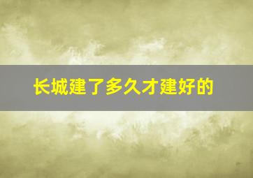 长城建了多久才建好的