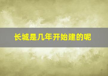 长城是几年开始建的呢