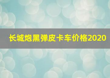 长城炮黑弹皮卡车价格2020