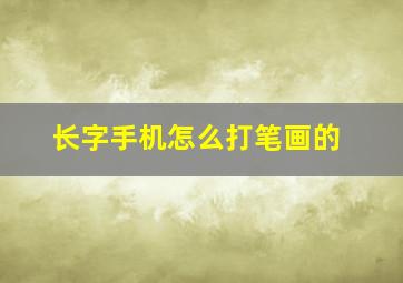 长字手机怎么打笔画的