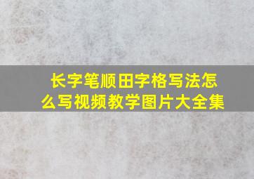 长字笔顺田字格写法怎么写视频教学图片大全集