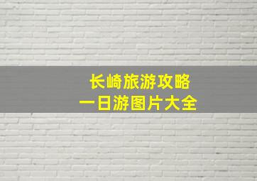 长崎旅游攻略一日游图片大全