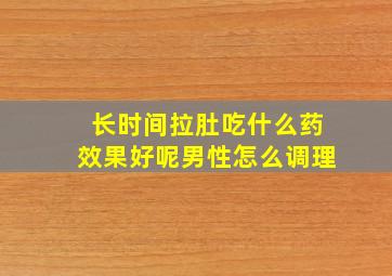 长时间拉肚吃什么药效果好呢男性怎么调理