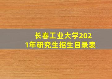 长春工业大学2021年研究生招生目录表