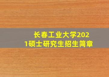 长春工业大学2021硕士研究生招生简章