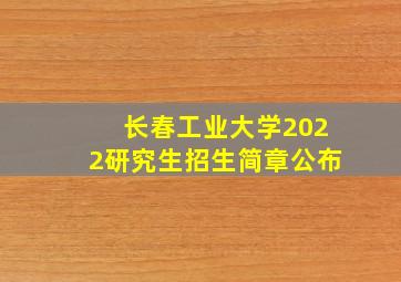 长春工业大学2022研究生招生简章公布