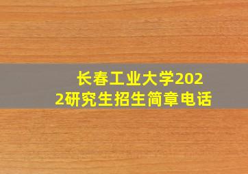 长春工业大学2022研究生招生简章电话