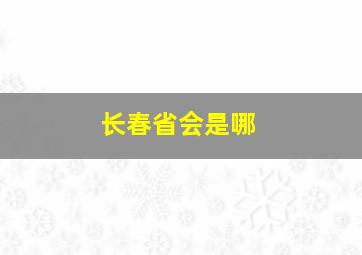 长春省会是哪