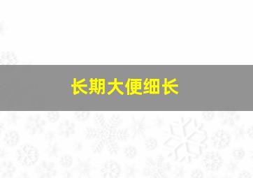 长期大便细长