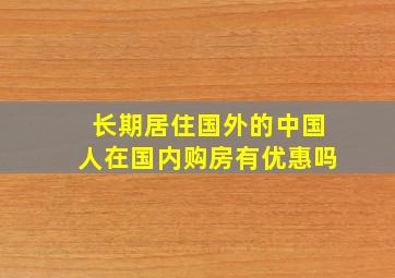 长期居住国外的中国人在国内购房有优惠吗