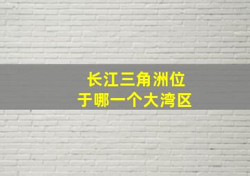 长江三角洲位于哪一个大湾区