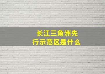 长江三角洲先行示范区是什么