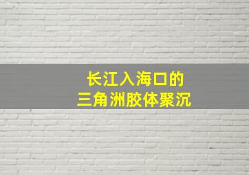 长江入海口的三角洲胶体聚沉