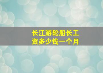 长江游轮船长工资多少钱一个月