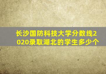 长沙国防科技大学分数线2020录取湖北的学生多少个