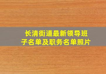 长清街道最新领导班子名单及职务名单照片