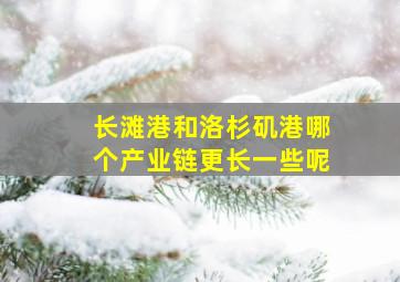 长滩港和洛杉矶港哪个产业链更长一些呢