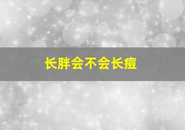 长胖会不会长痘