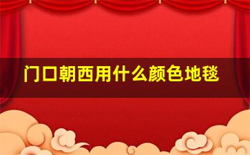 门口朝西用什么颜色地毯