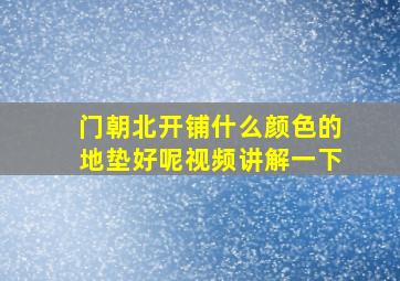 门朝北开铺什么颜色的地垫好呢视频讲解一下