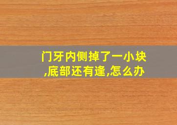 门牙内侧掉了一小块,底部还有逢,怎么办