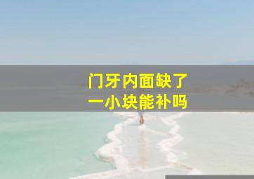 门牙内面缺了一小块能补吗