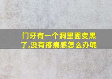 门牙有一个洞里面变黑了,没有疼痛感怎么办呢