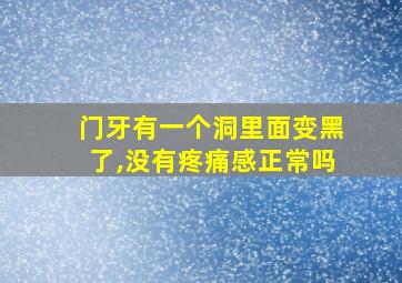 门牙有一个洞里面变黑了,没有疼痛感正常吗