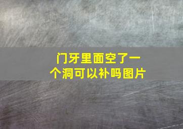 门牙里面空了一个洞可以补吗图片