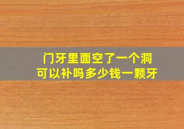 门牙里面空了一个洞可以补吗多少钱一颗牙