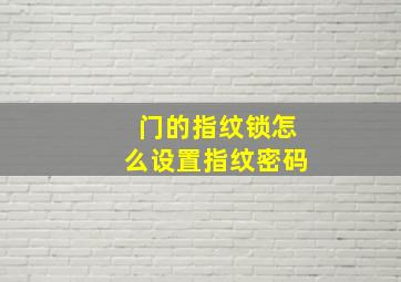 门的指纹锁怎么设置指纹密码