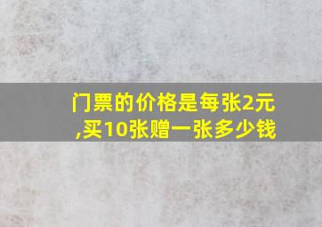 门票的价格是每张2元,买10张赠一张多少钱