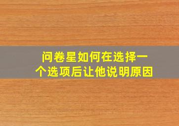 问卷星如何在选择一个选项后让他说明原因