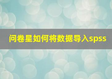 问卷星如何将数据导入spss