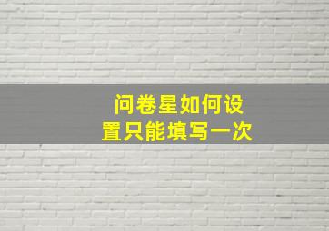 问卷星如何设置只能填写一次