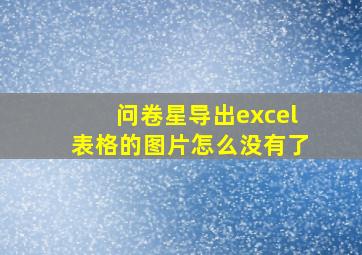 问卷星导出excel表格的图片怎么没有了