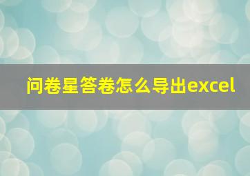 问卷星答卷怎么导出excel