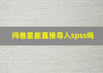 问卷星能直接导入spss吗