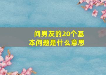 问男友的20个基本问题是什么意思