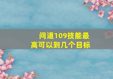 问道109技能最高可以到几个目标